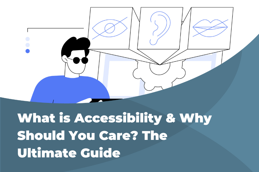 What is Accessibility & Why Should You Care? The Ultimate Guide